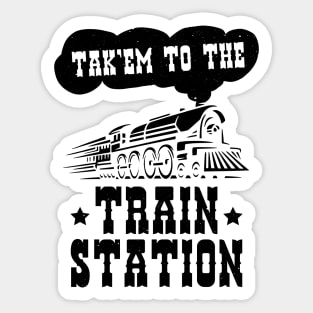 Funny Ironic Meme Tak'em To The Train Station Train Lover Sticker